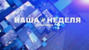 Наша неделя. Пролетарск 01.08.26