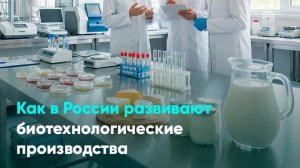 Как в России развивают биотехнологические производства