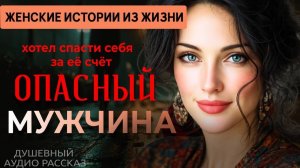 «ОПАСНЫЙ МУЖЧИНА» — История, которая меняет жизнь… О лжи, выборе и силе | Аудио рассказ