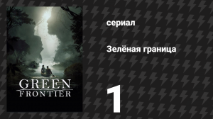 Зелёная граница 1 серия «Джунгли» (сериал, 2019)