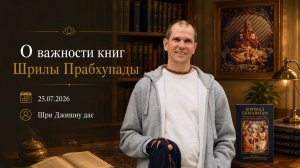 О важности книг Шрилы Прабхупады (25.07.2026)