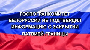 |Н. РФ| Госпогранкомитет Белоруссии не подтвердил информацию о закрытии Латвией границы