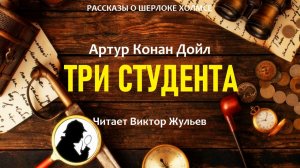 Аудиокнига «ТРИ СТУДЕНТА». Детектив. Рассказы о Шерлоке Холмсе. Артур Конан Дойл