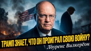 🔥Лоуренс Уилкерсон | Понимает ли Трамп, что проиграл свою войну?