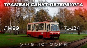 Проект «Трамваи Санкт-Петербурга» 13 серия. Трамвай 71-134(ЛМ-99) уже история!