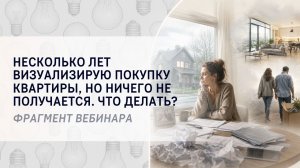 Несколько лет визуализирую покупку квартиры, но ничего не случается. Что делать? Фрагмент вебинара