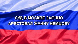 |Н. РФ| Суд в Москве заочно арестовал Жанну Немцову
