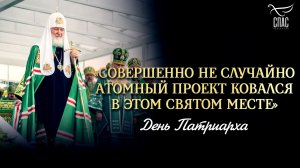 «Совершенно не случайно Атомный проект ковался в этом святом месте» / День Патриарха