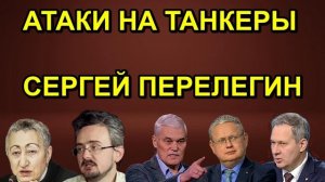 АТАКИ НА ТАНКЕРЫ СЕРГЕЙ ПЕРЕЛЕГИН