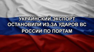 Украинский экспорт остановили из-за ударов ВС России по портам