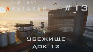 THE LAST CARETAKER #13 Убежище док 12