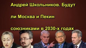 Андрей Школьников. Будут ли Москва и Пекин союзниками в 2030 х годах