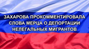 |Н. РФ| Захарова прокомментировала слова Мерца о депортации нелегальных мигрантов