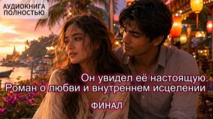 ОН УВИДЕЛ ЕЕ НАСТОЯЩУЮ | ФИНАЛ | АУДИОКНИГА ПОЛНОСТЬЮ | ЛЮБОВНЫЙ РОМАН