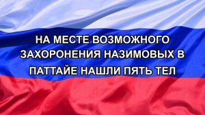 |Н. РФ| На месте возможного захоронения Назимовых в Паттайе нашли пять тел