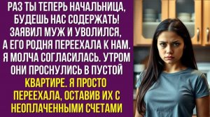 Раз ты теперь начальница, будешь нас содержать — заявил муж и уволился, а его родня переехала к нам