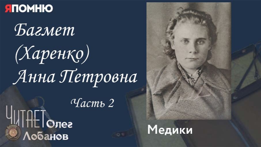 Багмет Харенко Анна Петровна. Часть 2. Проект Я помню Артема Драбкина. Медики.