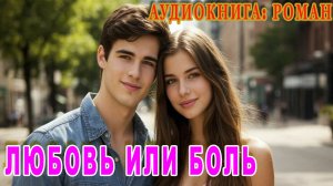 АУДИОКНИГА ЛЮБОВНЫЙ РОМАН: ЛЮБОВЬ ИЛИ БОЛЬ