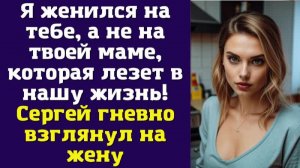 Я женился на тебе, а не на твоей маме, которая лезет в нашу жизнь! — Сергей гневно взглянул на жену
