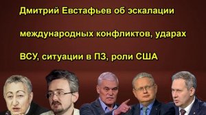 Дмитрий Евстафьев об эскалации международных конфликтов, ударах ВСУ, ситуации в ПЗ, роли С