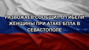 Развожаев сообщил о гибели женщины при атаке БПЛА в Севастополе