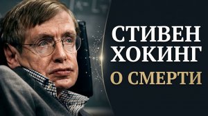Что Хокинг открыл о смерти незадолго до конца