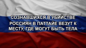Сознавшихся в убийстве россиян в Паттайе везут к месту, где могут быть тела