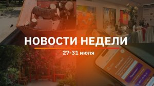Итоги Новости Уфы и Башкирии | Главное за неделю с 27 по 31 июля