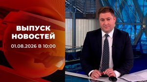 Выпуск новостей в 10:00 от 01.08.2026