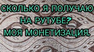 СКОЛЬКО Я ПОЛУЧАЮ НА РУТУБЕ? МОЯ МОНЕТИЗАЦИЯ.