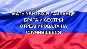 |Н. РФ| Мать убитых в Таиланде брата и сестры отреагировала на случившееся
