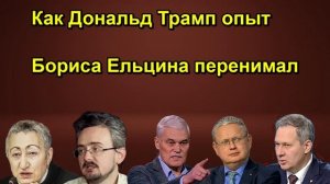 Как Дональд Трамп опыт Бориса Ельцина перенимал