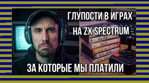 Глупости в играх на ZX Spectrum, за которые мы платили