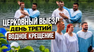 Церковный выезд — день третий | Водное крещение