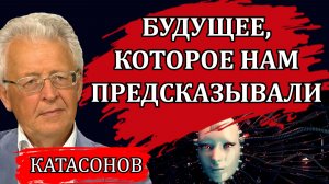 ДИВНЫЙ НОВЫЙ МИР. БУДУЩЕЕ, КОТОРОЕ НАМ ПРЕДСКАЗЫВАЛИ / ВАЛЕНТИН КАТАСОНОВ