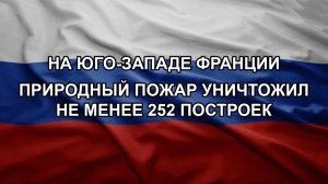 На юго-западе Франции природный пожар уничтожил не менее 252 построек