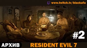 🏚️ СЕМЕЙКА БЕЙКЕРОВ! Resident Evil 7 — Серия #2 [АРХИВ]