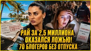 РАЙ ЗА 2,5 МИЛЛИОНА ОКАЗАЛСЯ ЛОЖЬЮ! 70 БЛОГЕРОВ ОСТАЛИСЬ БЕЗ ОТПУСКА — КАК ИХ КИНУЛИ Мошенники