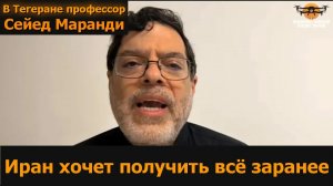 Из Тегерана: профессор Сейед Маранди — Иран хочет всё заранее!