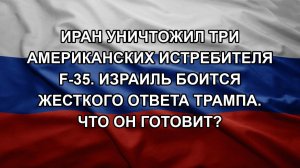 Иран уничтожил три американских истребителя F-35. Израиль боится жесткого ответа Трампа. Что он го
