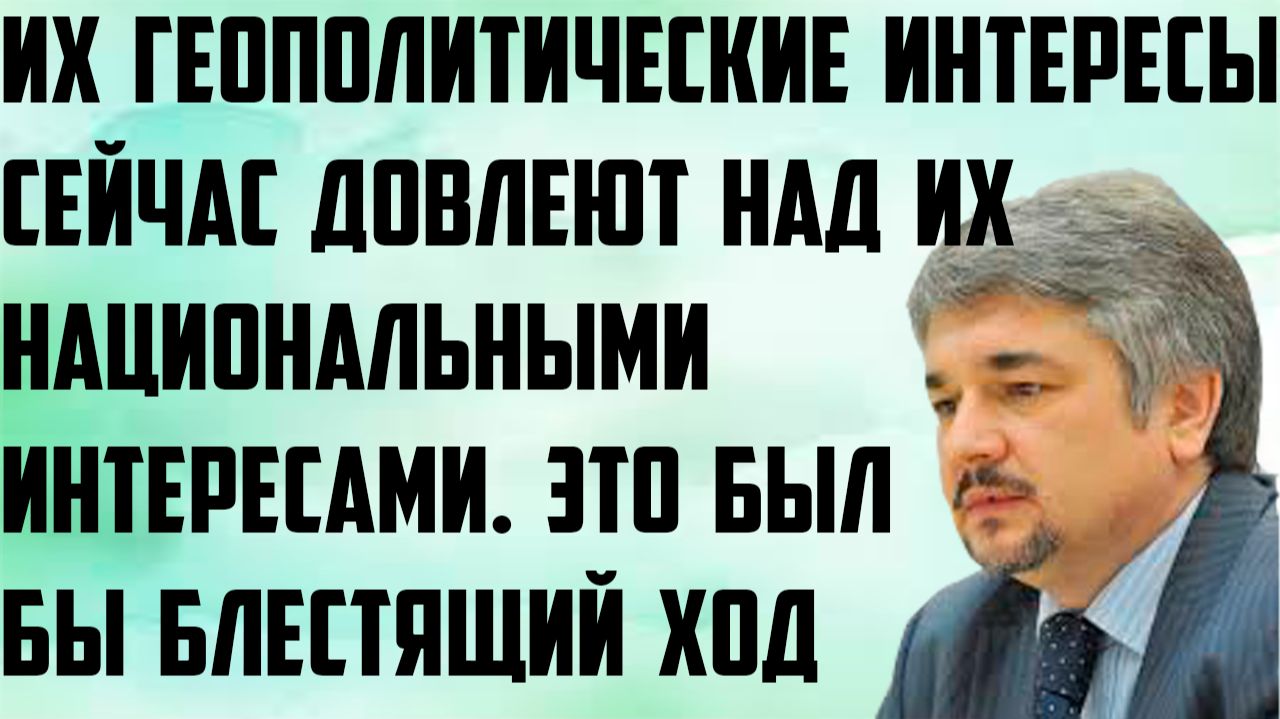 Ищенко: Их геополитические интересы сейчас довлеют над национальными интересами.Был бы блестящий ход