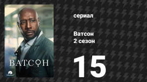 Ватсон 2 сезон 15 серия «Неожиданный поворот в третьем акте» (сериал, 2025)