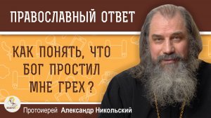 Как понять, что Бог простил мне грех ?  Протоиерей Александр Никольский