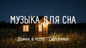 Музыка для сна ✨ Домик в поле со светлячками, чтобы быстро уснуть (2 часа)