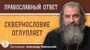 Сквернословие оглупляет.  Протоиерей Александр Никольский