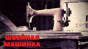 ШВЕЙНАЯ МАШИНКА ( История на вечер )