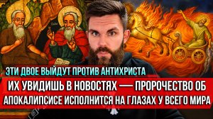 ❗️Эти двое выйдут против Антихриста. Их увидишь в новостях — пророчество об Апокалипсисе исполнится