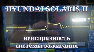 Неисправность системы зажигания на примере Hyundai Solaris II