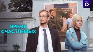 Время счастливых сериал 1 сезон 2 серия смотреть онлайн бесплатно краткий обзор сюжета серии
