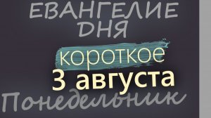 3 августа Понедельник Евангелие дня 2026 короткое!